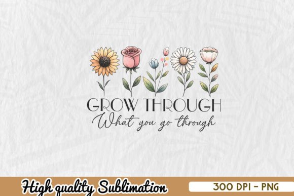 Grow Through Floral Sublimation PNG